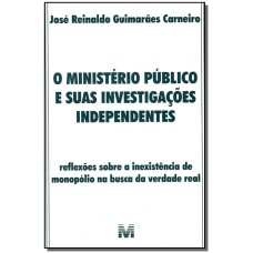 O MINISTÉRIO PÚBLICO E SUAS INVESTIGAÇÕES INDEPENDENTES - 1 ED./2007