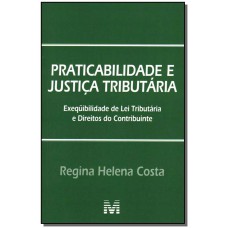 PRATICABILIDADE E JUSTIÇA TRIBUTÁRIA - 1 ED./2007