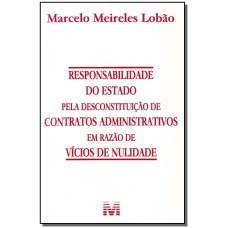 RESPONSABILIDADE DO ESTADO PELA DESCONSTITUIÇÃO DE CONTRATOS ADMINISTRATIVOS EM RAZÃO DE VÍCIOS DE NULIDADE - 1 ED./2008