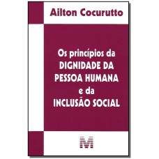 OS PRINCÍPIOS DA DIGNIDADE DA PESSOA HUMANA E DA INCLUSÃO SOCIAL - 1 ED./2008