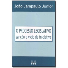 PROCESSO LEGISLATIVO - SANÇÃO E VÍCIO DE INICIATIVA - 1 ED./2008