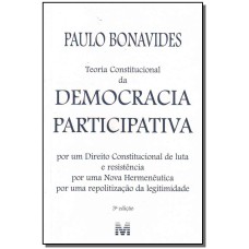 TEORIA CONSTITUCIONAL DA DEMOCRACIA PARTICIPATIVA - 3 ED./2008