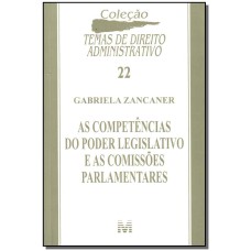 AS COMPETÊNCIAS DO PODER LEGISLATIVO E AS COMISSÕES PARLAMENTARES - 1 ED./2009