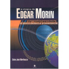 UTOPIA DE EDGAR MORIN, A - DA COMPLEXIDADE À CONCIDADANIA PLANETARIA