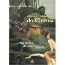 MUSICA E MITOLOGIA DO CINEMA - NA TRILHA DE ADORNO E EISLER - 1