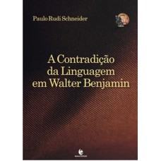 CONTRADICAO DA LINGUAGEM EM WALTER BENJAMIN, A