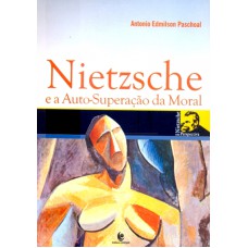 NIETZSCHE E A AUTO-SUPERACAO DA MORAL - COL. NIETZSCHE EM PERSPECTIVA - 1