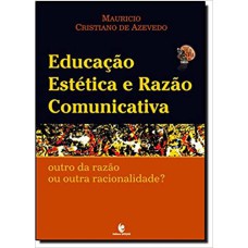 EDUCACAO ESTETICA E RAZAO COMUNICATIVA - OUTRO DA RAZAO OU OUTRA RACIONALID - 1