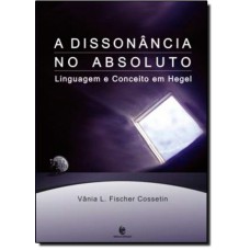 DISSONANCIA NO ABSOLUTO, A - LINGUAGEM E CONCEITO EM HEGEL - 1ª