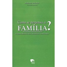 COMO SE PERPETUA A FAMILIA - A TRANSMISSAO DOS...