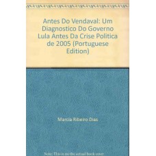 ANTES DO VENDAVAL - UM DIAGNOSTICO DO GOVERNO LULA ANTES DA CRISE POLITICA  - 1