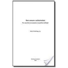 BEM COMUM E SOLIDARIEDADE-POR UMA ETICA NA ECONOMIA E NA POLITICA DO BRASIL - 1