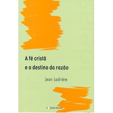 FE CRISTA E O DESTINO DA RAZAO, A