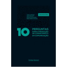 10 PERGUNTAS PARA A PRODUCAO DE CONHECIMENTO EM COMUNICACAO