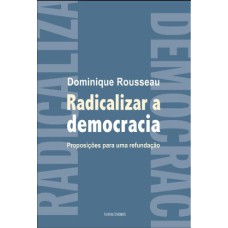 RADICALIZAR A DEMOCRACIA - PROPOSIÇÕES PARA UMA REFUNDAÇÃO