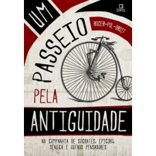 Um passeio pela antiguidade: na companhia de Sócrates, Epicuro, Sêneca e outros pensadores