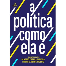 A POLÍTICA COMO ELA É: DIÁLOGOS ENTRE ALBERTO CARLOS ALMEIDA E RENATO JANINE RIBEIRO