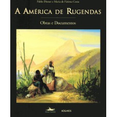 A AMÉRICA DE RUGENDAS - OBRAS E DOCUMENTOS