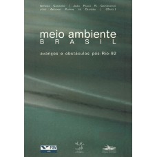 MEIO AMBIENTE BRASIL - AVANÇOS E OBSTÁCULOS PÓS RIO-92