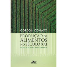 PRODUÇÃO DE ALIMENTOS NO SÉCULO XXI: BIOTECNOLOGIA E MEIO AMBIENTE