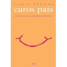 CAROS PAIS - A SAÚDE DA CRIANÇA DA CONCEPÇÃO À ADOLESCÊNCIA