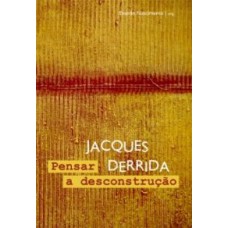 JACQUES DERRIDA: PENSAR A DESCONSTRUÇÃO