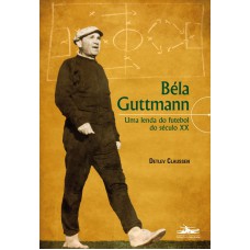 BÉLA GUTTMANN - UMA LENDA DO FUTEBOL DO SÉCULO XX