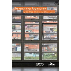 INSUSTENTÁVEL ARQUITETURA - ENCONTROS FRANÇA - AMÉRICA LATINA