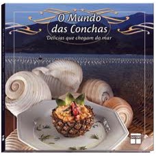 MUNDO DAS CONCHAS, O - DELÍCIAS QUE CHEGAM DO MAR