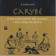 À MESA COM CARYBÉ - O ENCANTAMENTO DOS SABORES E DAS CORES DA BAHIA - VOL. III