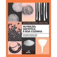 NUTRIÇÃO, DIETÉTICA E BOA COZINHA : SOLUÇÕESS CRIATIVAS PARA RESTRIÇÕES ALIMENTARES