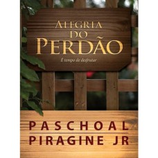 A ALEGRIA DO PERDÃO: É TEMPO DE DESFRUTAR