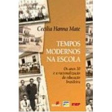 TEMPOS MODERNOS NA ESCOLA. OS ANOS 30 E A RACIONALIZACAO DA EDUCACAO BRAS. - 1