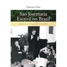 SÃO JOSEMARIA ESCRIVÁ NO BRASIL - ESBOÇOS DO PERFIL DE UM SANTO