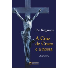 A CRUZ DE CRISTO E A NOSSA