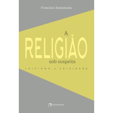 A RELIGIÃO SOB SUSPEITA: LAICISMO E LAICIDADE