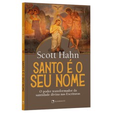 SANTO É O SEU NOME: O PODER TRANSFORMADOR DA SANTIDADE DIVINA NAS ESCRITURAS