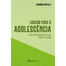 EDUCAR PARA A ADOLESCÊNCIA: COMO PREPARAR SEU FILHO PARA O FUTURO