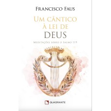 UM CÂNTICO À LEI DE DEUS: MEDITAÇÕES SOBRE O SALMO 119