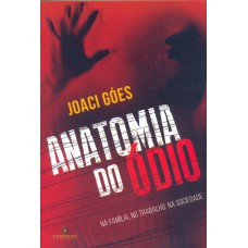 ANATOMIA DO ODIO: NA FAMILIA, NO TRABALHO, NA SOCIEDA