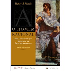 O HOMEM RACIONAL: UMA INTERPRETAÇÃO MODERNA DA ÉTICA ARISTOTÉLICA