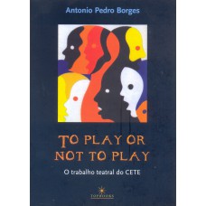 TO PLAY OR NOT TO PLAY: O TRABALHO TEATRAL DO CETE