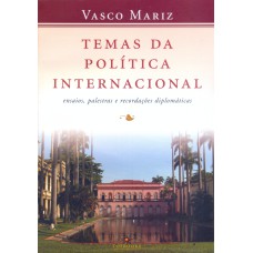 TEMAS DA POLÍTICA INTERNACIONAL: ENSAIOS, PALESTRAS E RECORDAÇÕES DIPLOMÁTICAS