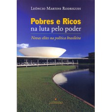 POBRES E RICOS NA LUTA PELO PODER: NOVAS ELITES NA POLÍTICA BRASILEIRA