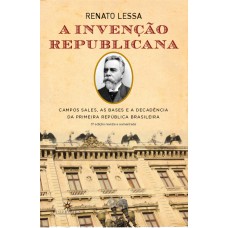 A INVENÇÃO REPUBLICANA: CAMPOS SALES, AS BASES E A DECADÊNCIA DA PRIMEIRA REPÚBLICA BRASILEIRA