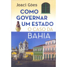 COMO GOVERNAR UM ESTADO: O CASO DA BAHIA