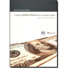 REGIME DE BRETTON WOODS PARA O COMERCIO MUNDIAL,O: ORIGENS, INSTITUICOES E - 1