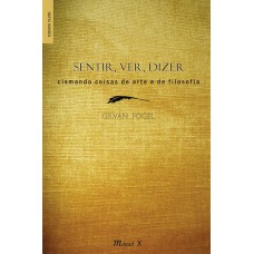 SENTIR, VER, DIZER: CISMANDO COISAS DE ARTE E DE FILOSOFIA - 1