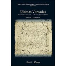 ÚLTIMAS VONTADES - TESTAMENTO , SOCIEDADE E CULTURA NA AMÉRICA IBÉRICA