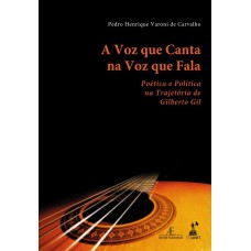 A VOZ QUE CANTA NA VOZ QUE FALA: POÉTICA E POLÍTICA NA TRAJETÓRIA DE GILBERTO GIL